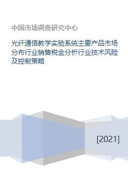 光纖通信教學(xué)實(shí)驗(yàn)系統(tǒng)主要產(chǎn)品市場(chǎng)分布行業(yè)銷售稅金分析行業(yè)技術(shù)風(fēng)險(xiǎn)及控制策略